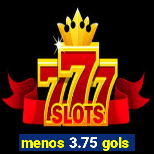 menos 3.75 gols